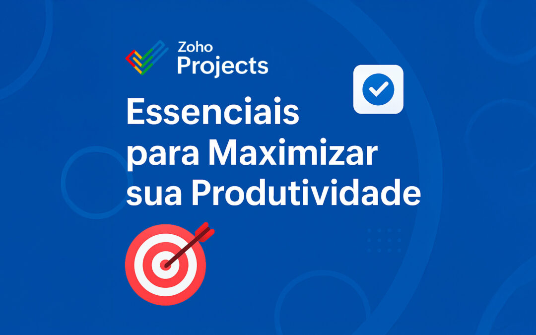 Zoho Projects: Essenciais para Maximizar sua Produtividade